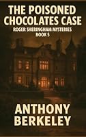 The Poisoned Chocolates Case: Roger Sheringham Mysteries Book 5 1515468984 Book Cover