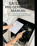 SAILBOAT PRE-DEPARTURE MANUAL: The Complete Pre-Sail Safety, Maintenance, and Troubleshooting Guide for Cruising Sailboats