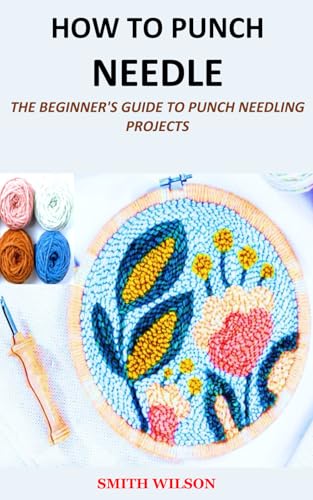 HOW TO PUNCH NEEDLE: THE BEGINNER'S GUIDE TO PUNCH NEEDLING PROJECTS
