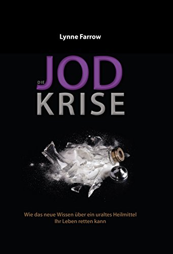 Die Jodkrise: Wie das neue Wissen über ein uraltes Heilmittel Ihr Leben retten kann (German Edition)