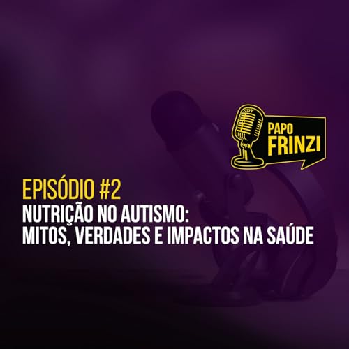 Epis&oacute;dio #2 &ndash; Nutri&ccedil;&atilde;o no Autismo: Mitos, Verdades e Impactos na Sa&uacute;de