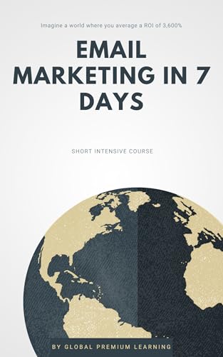 Email Marketing in 7 Days: The Intensive Guide to Achieving a 3600% ROI – Automation, Segmentation, and High-Converting Campaigns: Master the Art of Email Marketing in One Week: Build Targeted Lists