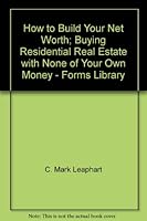 How to Build Your Net Worth; Buying Residential Real Estate with None of Your Own Money- Guide Volume 1 1890646040 Book Cover