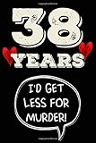  38 years I\'d get less for murder funny cute cool 38th year anniversary notebook journal gag gift for him her love partner: congratulations 38 years ... for husband wife boyfriend girlfriend fiancee