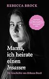 Mama, ich heirate einen Insassen: Die Geschichte von Rebecca Brock