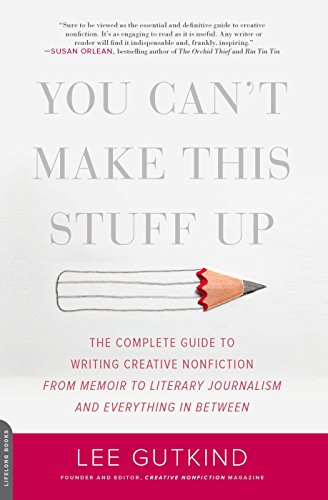 Télécharger You Can't Make This Stuff Up: The Complete Guide to Writing Creative Nonfiction -- from Memoir to Li PDF Ebook En Ligne