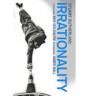 [(Irrationality)] [ By (author) Stuart Sutherland, Foreword by Ben Goldacre ] [July, 2013]
