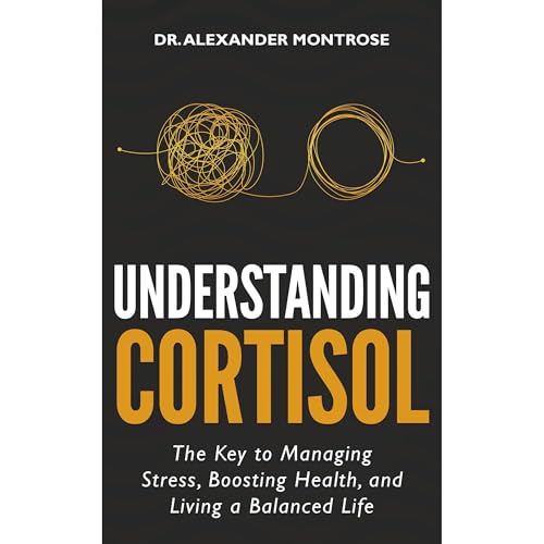 Understanding Cortisol: The Key to Managing Stress, Boosting Health, and Living a Balanced Life by Dr. Alexander Montrose episode artwork