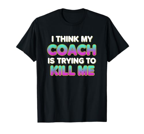 Funny Trainer I Think My Coach is Trying to Kill Me 90s T-Shirt