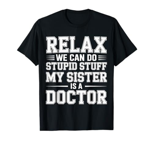 Relax We Can Do Stupid Stuff My Sister Is A Doctor - T�V���c