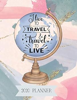 I Live to Travel and Travel to LIVE 2020 Planner : Travel-Themed Planner for Daily Use or Travel Planning/tracking with Goals, Bucket List, and Weekly Spread