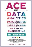 ACE THE DATA ANALYTICS, DATA SCIENCE, MACHINE LEARNING, AI & DATA ENGINEERING INTERVIEW: 500+ Real Interview Questions, Detailed Answers, and Hiring Strategies for Today's Most In-Demand Data Care B0H4L6MK3D Book Cover