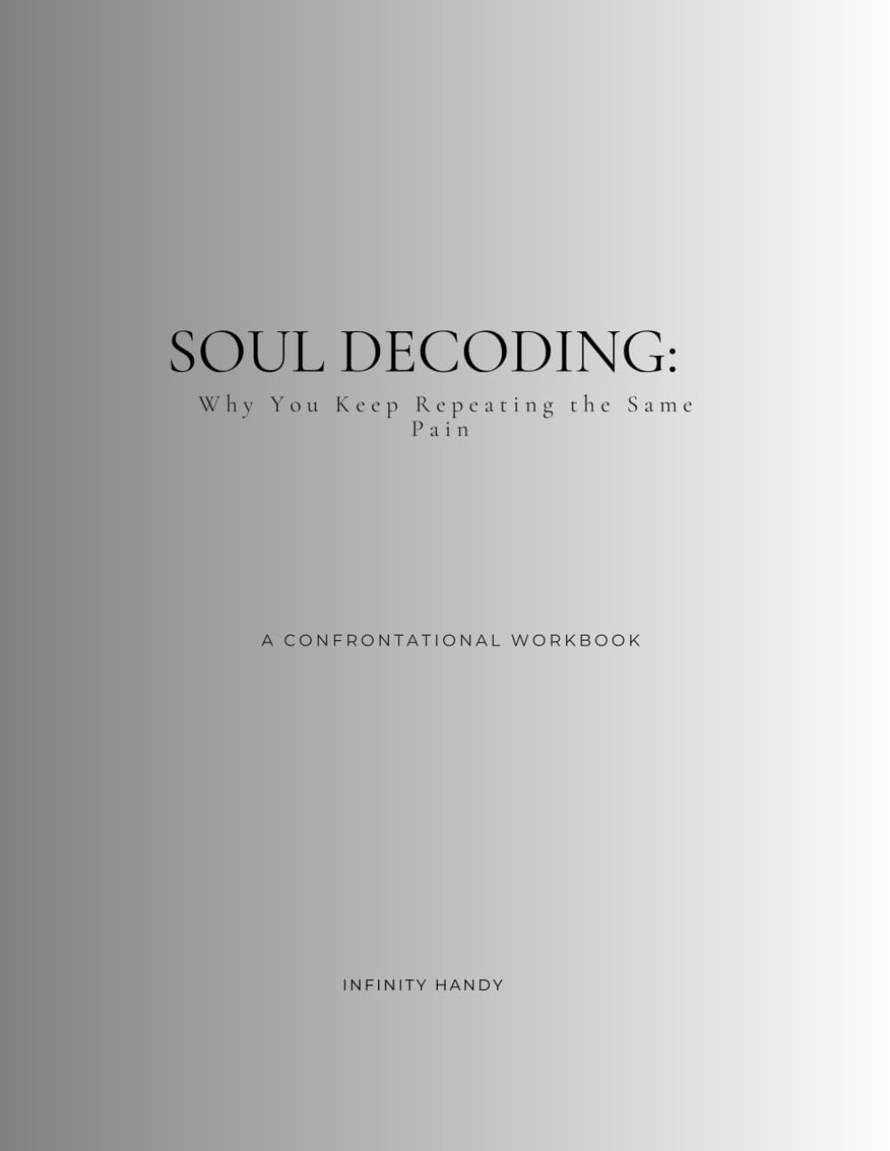 SOUL DECODING: Why You Keep Repeating the Same Pain — A Confrontational Workbook