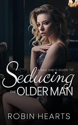 Seducing the Older Man: A Best Friend's Brother Single Dad Story (A Bad Girl's Guide To...)
