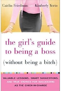 The Girl's Guide to Being a Boss Without Being a Bitch: Valuable Lessons, Smart Suggestions, and True Stories for Succeeding as the Chick-In-Charge (Paperback) - Common