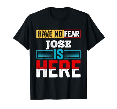 Have No Fear Jose is Here T-Shirt Name Jose T-Shirt