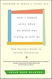 How I Stayed Alive When My Brain Was Trying to Kill Me: One Person's Guide to Suicide Prevention