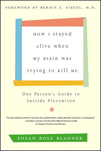 How I Stayed Alive When My Brain Was Trying to Kill Me: One Person's Guide to Suicide Prevention