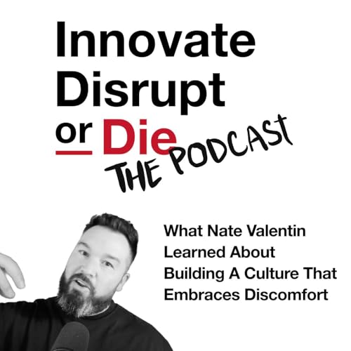 『Innovate, Disrupt, or Die | What Nate Valentin Learned About Building a Culture That Embraces Discomfort』のカバーアート