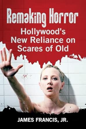 Remaking Horror: Hollywood'S New Reliance on Scares of Old Remaking Horror: Hollywood'S New Reliance on Scares of Old book cover