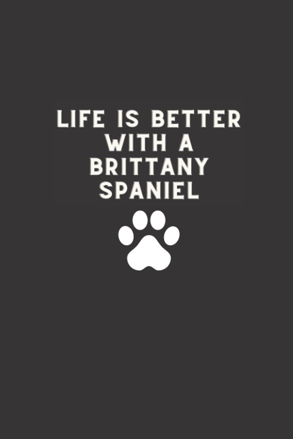 Life Is Better With a Brittany Spaniel: Black Lined Notebook, Blank Journal, Dog Quotes