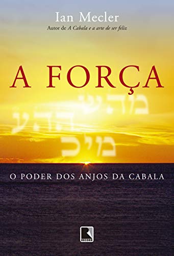 A força: O poder dos anjos da Cabala: O poder dos anjos da Cabala