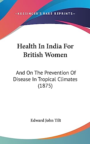 Health In India For British Women: And On The Prevention Of Disease In Tropical Climates (1875)