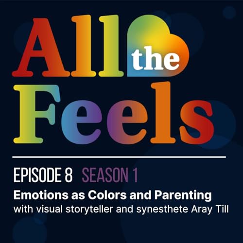 Emotions As Colors and Parenting with visual storyteller and synesthete Aray Till
