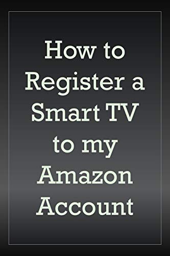 How to Register a Smart TV to My Amazon Account: A Step by Step Walk Through with Screenshots to Guide You Register TV to Your Account in Less Than 30 Seconds How to Register a Smart TV to My Amazon Account: A Step by Step Walk Through with Screenshots to Guide You Register TV to Your Account in Less Than 30 Seconds