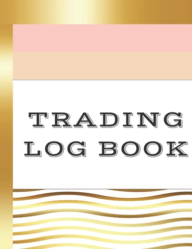 Trading Log Book: Day Trading Journal And Investment Log Ledger To Track & Analyze Daily Trading Activities, Perfect Gift For Active Traders Of Stocks, Cryptocurrency, Futures, Options & Forex