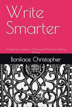 Paperback Write Smarter: A Beginner’s Guide to AI-Powered Writing & Making Money Book