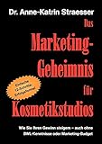 Das Marketing-Geheimnis für Kosmetikstudios: Wie Sie in 12 einfachen Schritten Ihren Umsatz steigern - auch ohne BWL-Studium oder Marketing-Budget