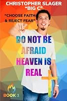 DO NOT BE AFRAID HEAVEN IS REAL: "CHOOSE FAITH REJECT FEAR" 0578254980 Book Cover