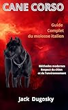 CANE CORSO: GUIDE COMPLET DU MOLOSSE ITALIEN (French Edition)
