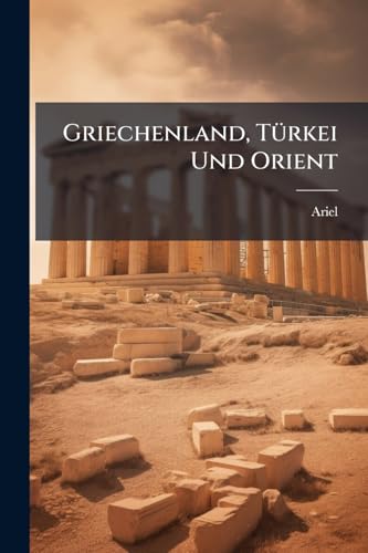 Griechenland, Türkei Und Orient (German Edition)
