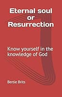 Eternal Soul or Resurrection : Know Yourself in the Knowledge of God 1690707933 Book Cover