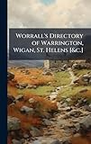 Worrall's Directory of Warrington, Wigan, St. Helens [&c.]