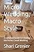 Micro Wedding, Macro Style: A Complete Guide to Creating the Perfect Small Wedding