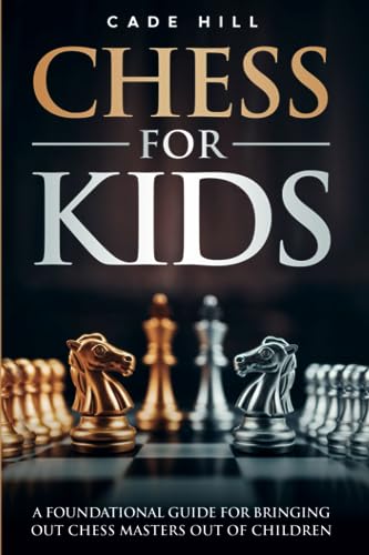 Chess for Kids: A Foundational Guide for Bringing Chess Master’s out of Children