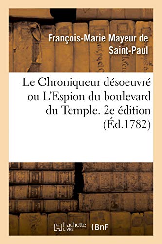 Le Chroniqueur désoeuvré ou L'Espion du boulevard du Temple. 2e édition: Annales scandaleuses et véridiques des directeurs, acteurs et saltimbanques du boulevard (French Edition)