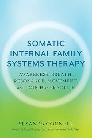 Book cover Somatic Internal Family Systems Therapy: Awareness, Breath, Resonance, Movement, and Touch in Practice--Endorsed by top experts in therapeutic healing modalities