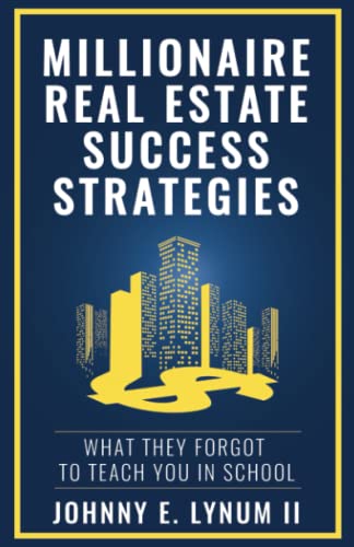 Millionaire Real Estate Success Strategies: What They Forgot to Teach You in School