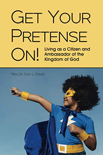 Get Your Pretense On!: Living As A Citizen And Ambassador Of The Kingdom Of God