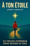 À ton étoile: un voyage intérieur pour tracer ta voie (développement personnel pour adolescents et jeunes adultes)