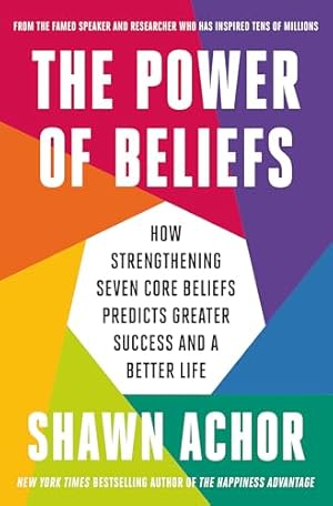 Book cover The Power of Beliefs: How Strengthening Seven Core Beliefs Predicts Greater Success and a Better Life