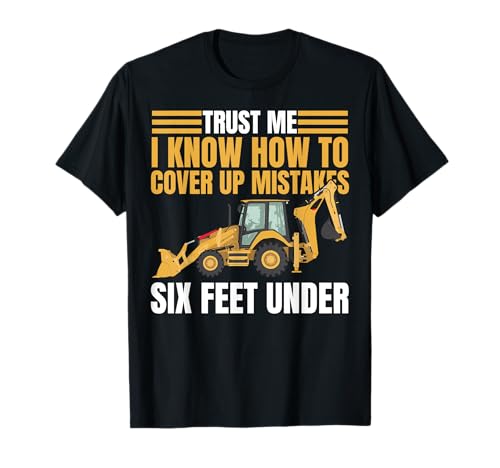 Backhoe Heavy Equipment Operator Humor Excavator Trust Me T-Shirt