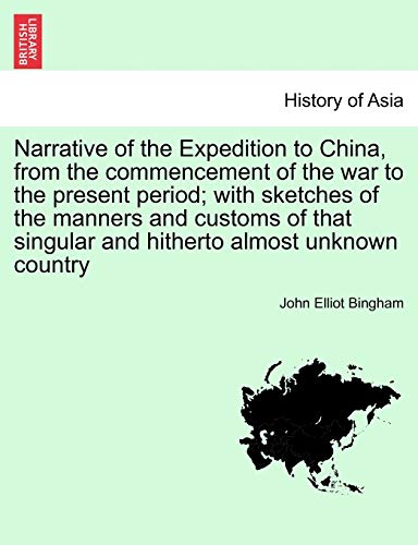 Narrative of the Expedition to China, from the Commencement of the War to the Present Period; With Sketches of the Manners and Customs of That Singular and Hitherto Almost Unknown Country. Vol. II