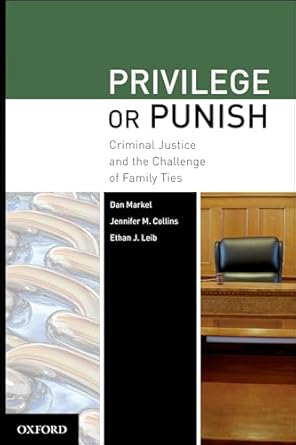 Privilege or Punish: Criminal Justice and the Challenge of Family Ties