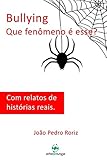 Bullying - Que fenômeno é esse?: Com relatos de histórias reais. (Portuguese Edition)