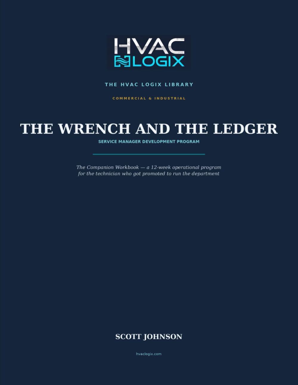 THE WRENCH AND THE LEDGER SERVICE MANAGER DEVELOPMENT PROGRAM: A 12-Week Operational Program & Field Workbook Companion to The Wrench and the Ledger (The HVAC Logix Sales & Marketing Library)